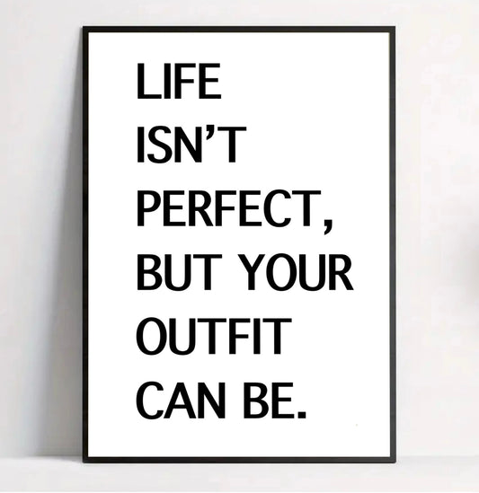 “Life isn’t perfect, but your outfit can be.” Wall Art