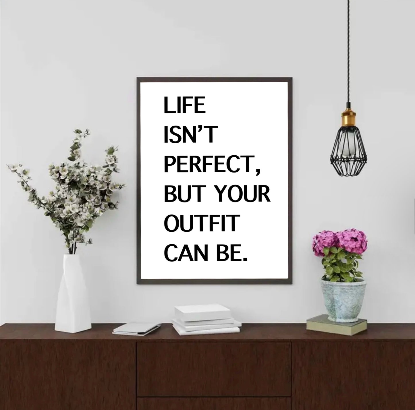 “Life isn’t perfect, but your outfit can be.” Wall Art